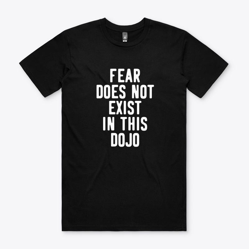 "FEAR DOES NOT EXIST IN THIS DOJO."