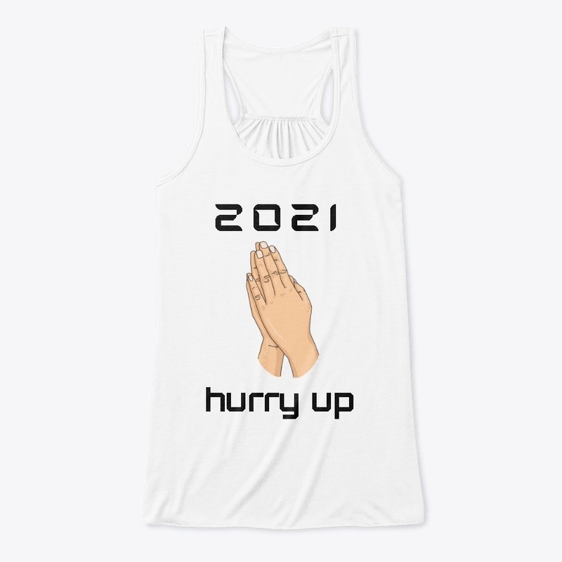 2021 PLEASE HURRY UP !