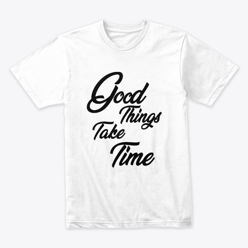 Good Things Take Time