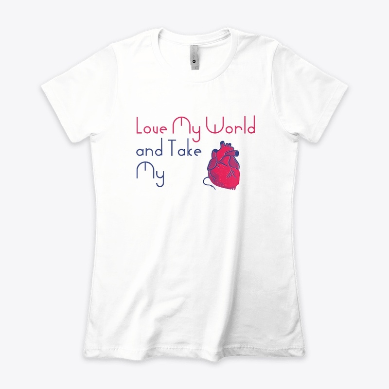 Love My World and Take... Women T-Shirt
