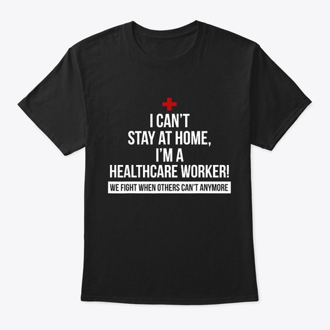 I Can't Stay At Home I'm A Healthcare Black T-Shirt Front