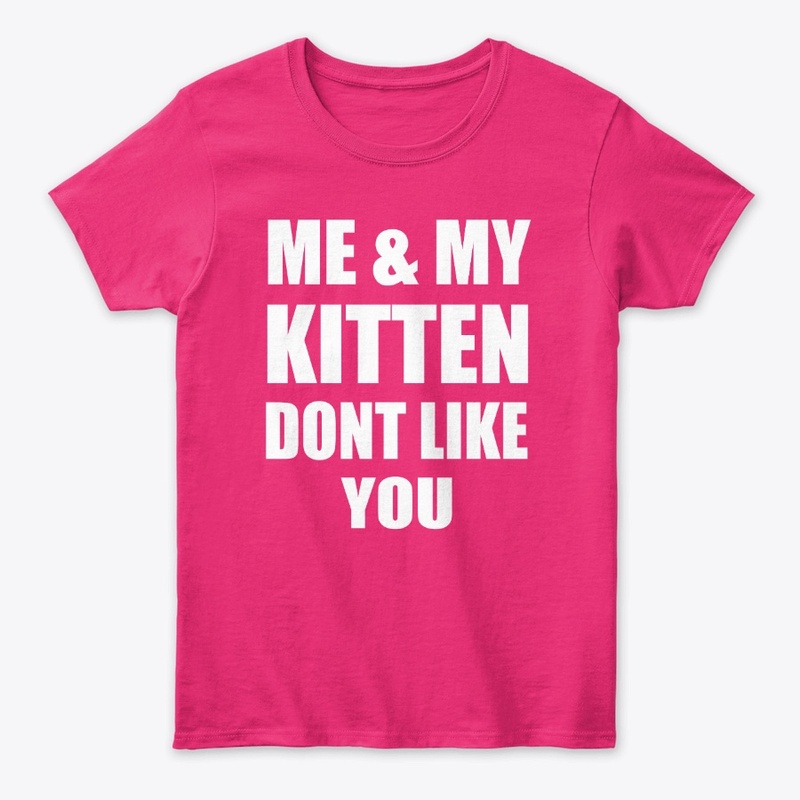 Me And My Kitten Don't Like you