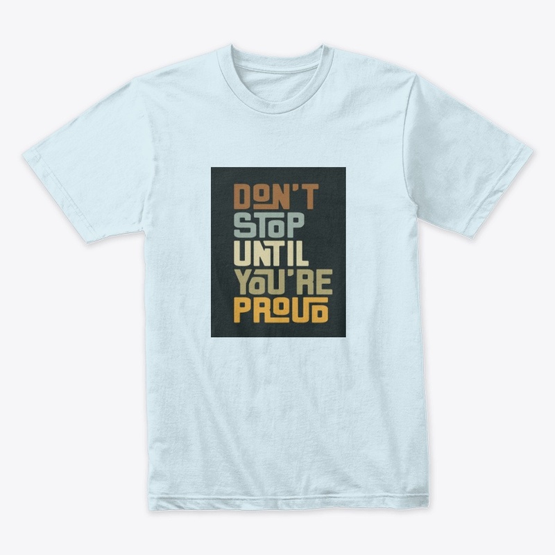 Don't stop until you are proud 