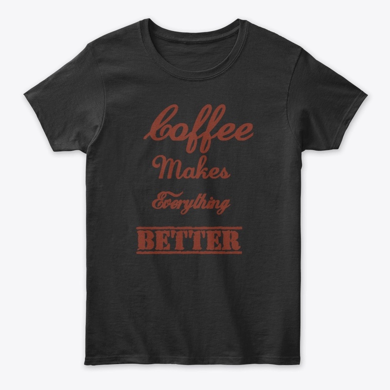 Coffee Makes Everything Better