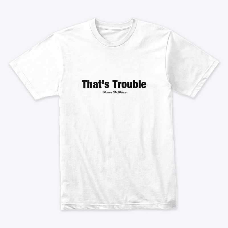 WHITE - That's Trouble T-Shirt