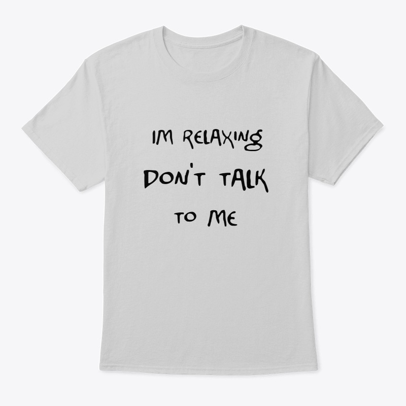 Im relaxing don't talk to me