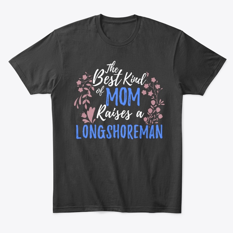 Best Kind Of Mom Raises A Longshoreman