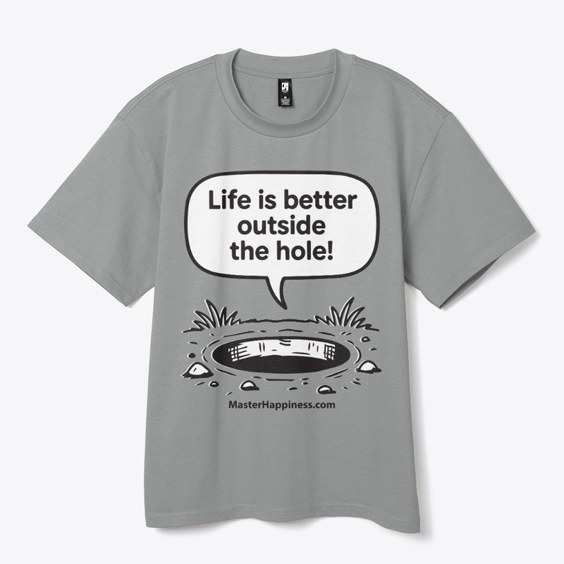 Life is better outside the hole!