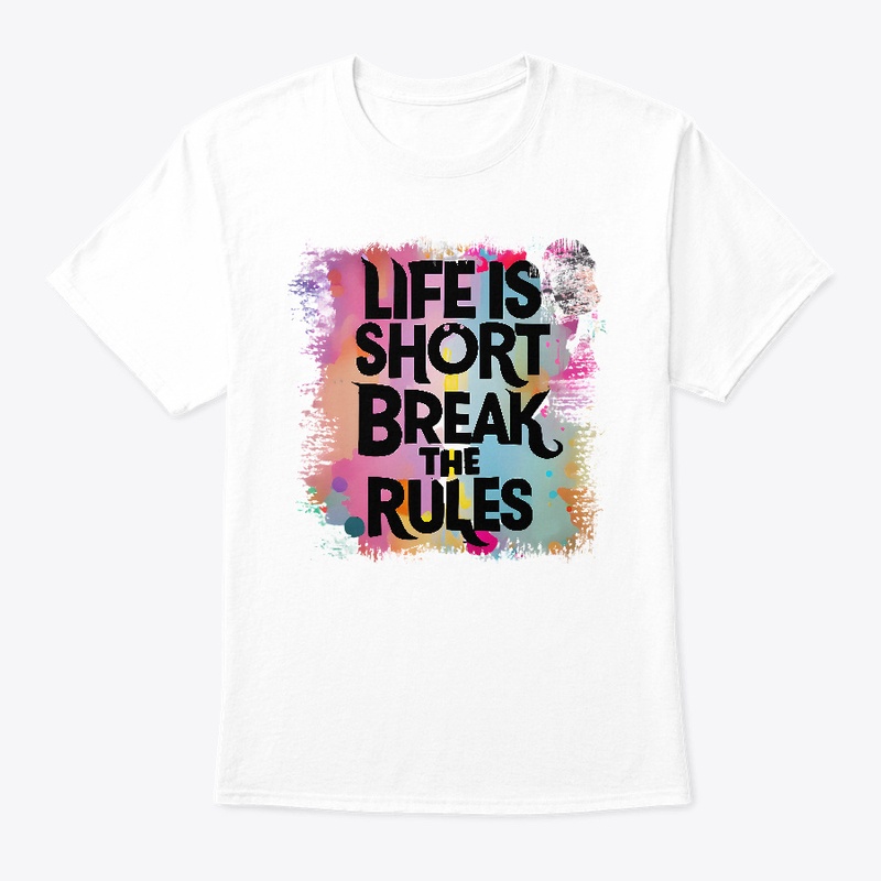 Life is short Break the rules T-shirt 