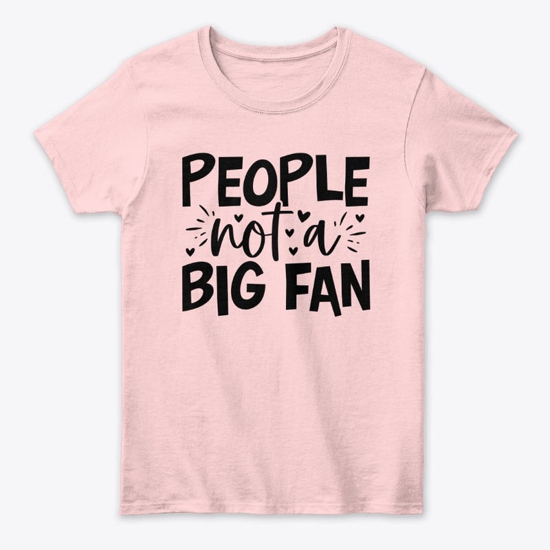 People Not A Big Fan  Ladies Tee