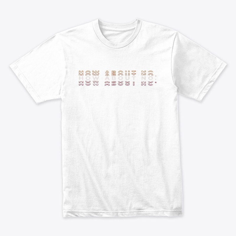 How About No TShirt 