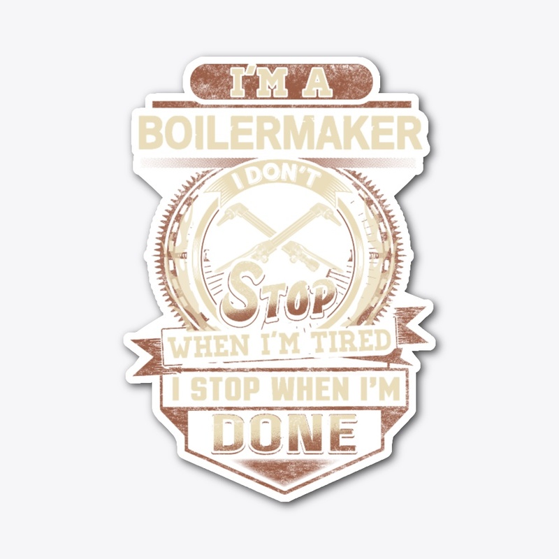 Boilermaker I Stop When I'm Done 