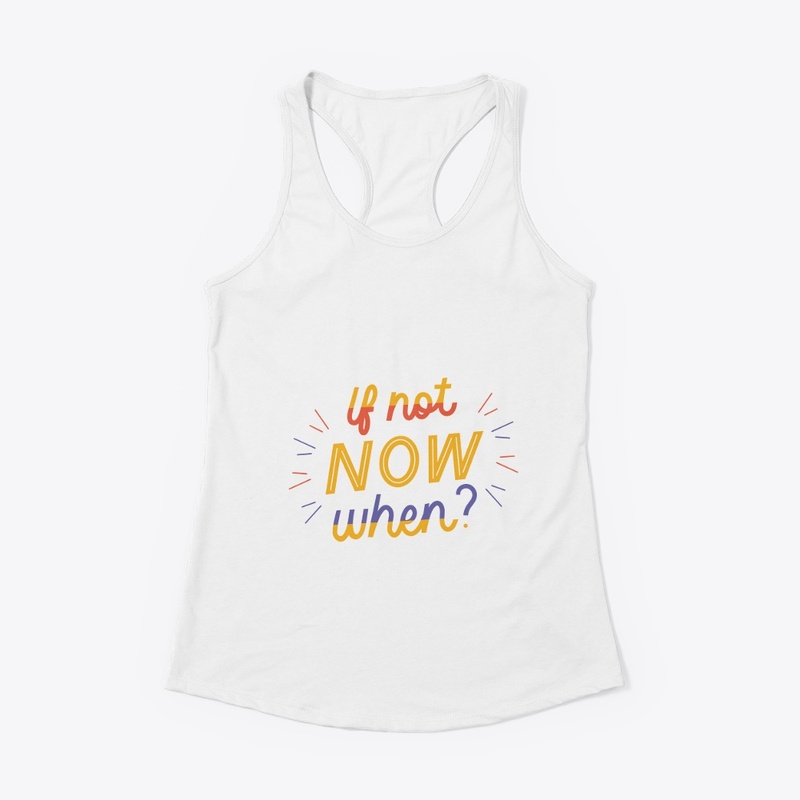 If not NOW when?