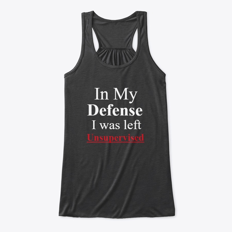 In My Defense I was left unsupervised 
