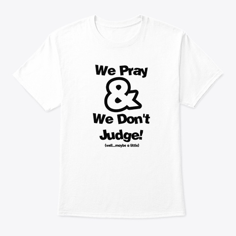 Pray And Don't Judge White T-Shirt Front