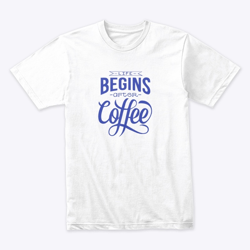 Life Begins After Coffee- Blue