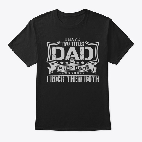 I Have Two Titles Dad And Step Dad And I Black T-Shirt Front