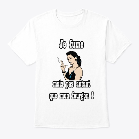 Je Fume Mais Pas Autant Que Mon Fourgon White T-Shirt Front
