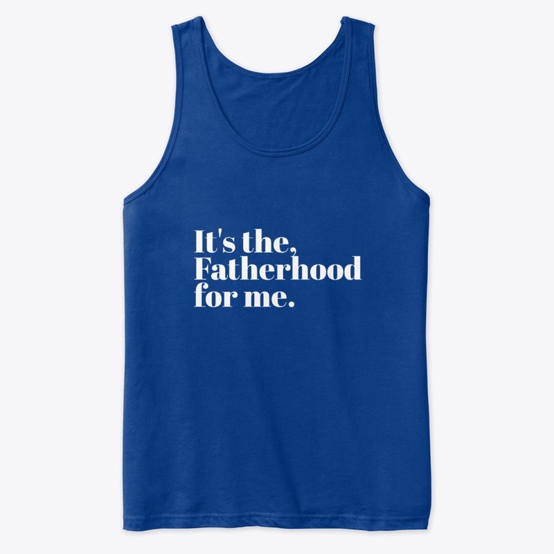IT'S THE FATHERHOOD FOR ME