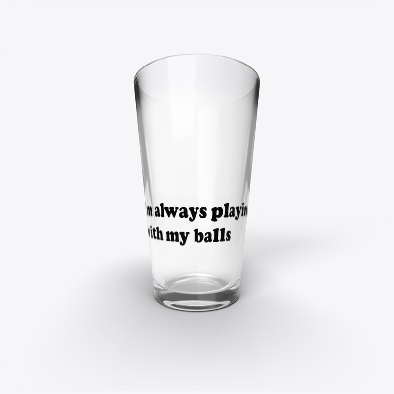I'm always playing with my balls