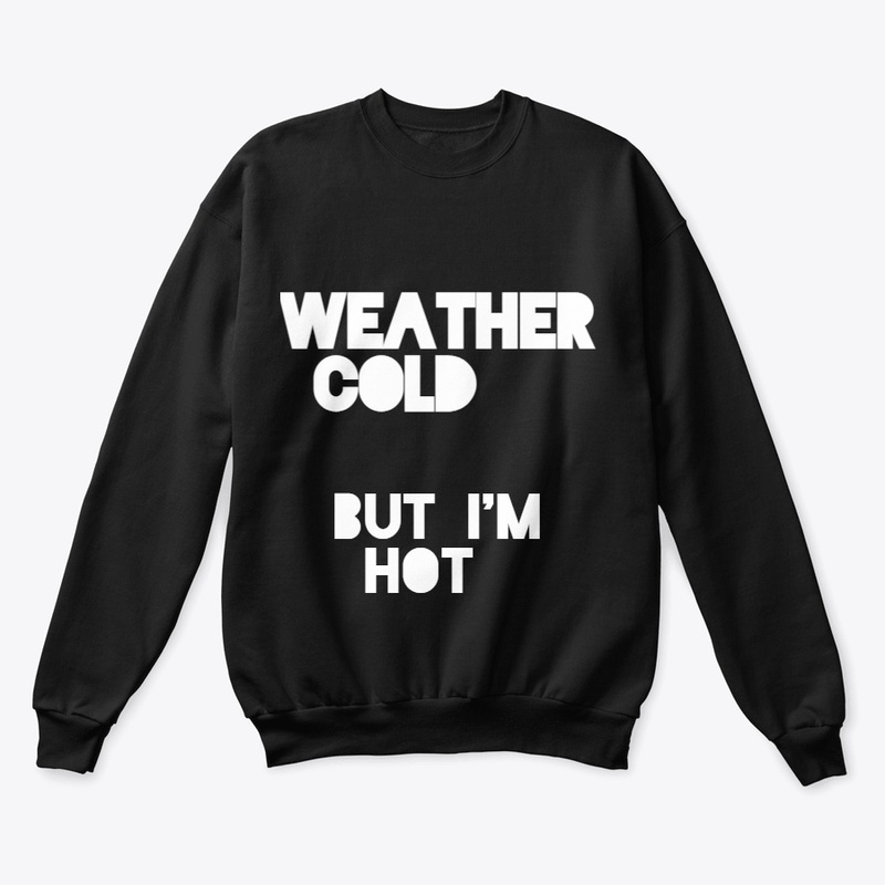 Weather Cold But Im Hot