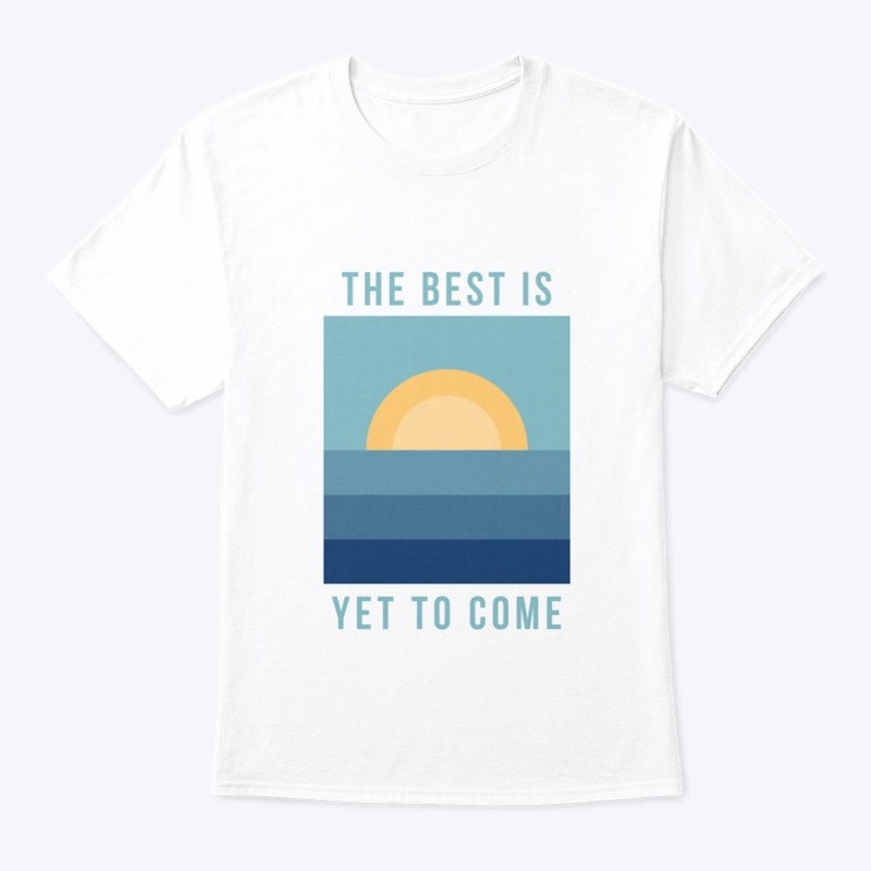 The Best is Yet To Come!