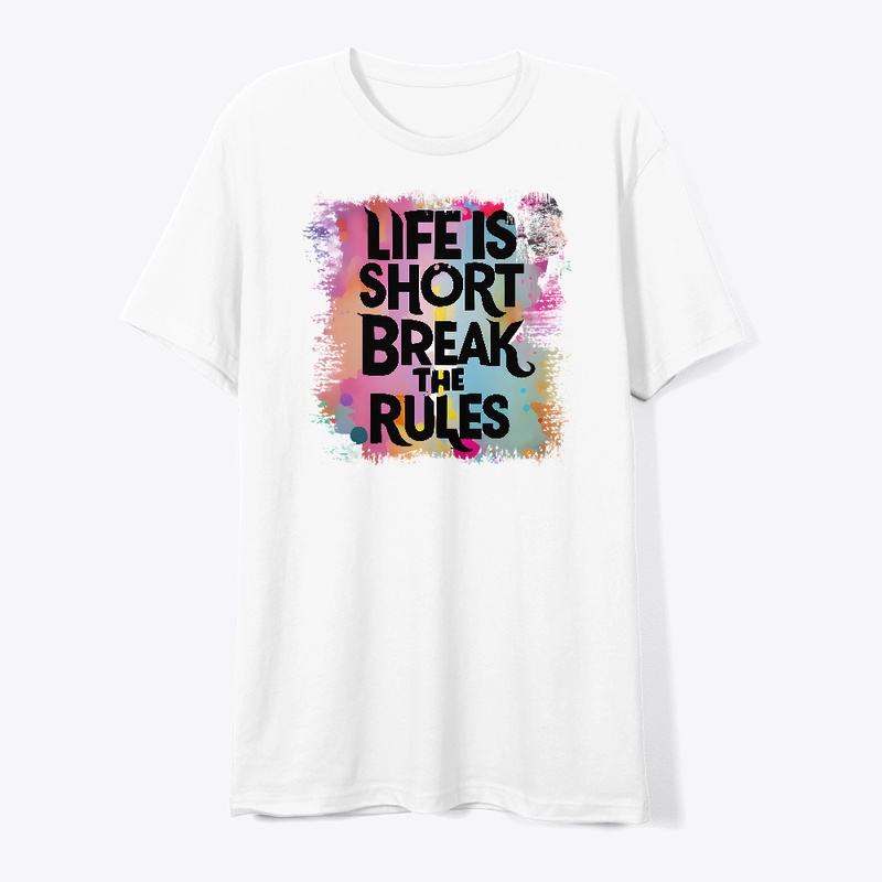 Life is short Break the rules T-shirt 