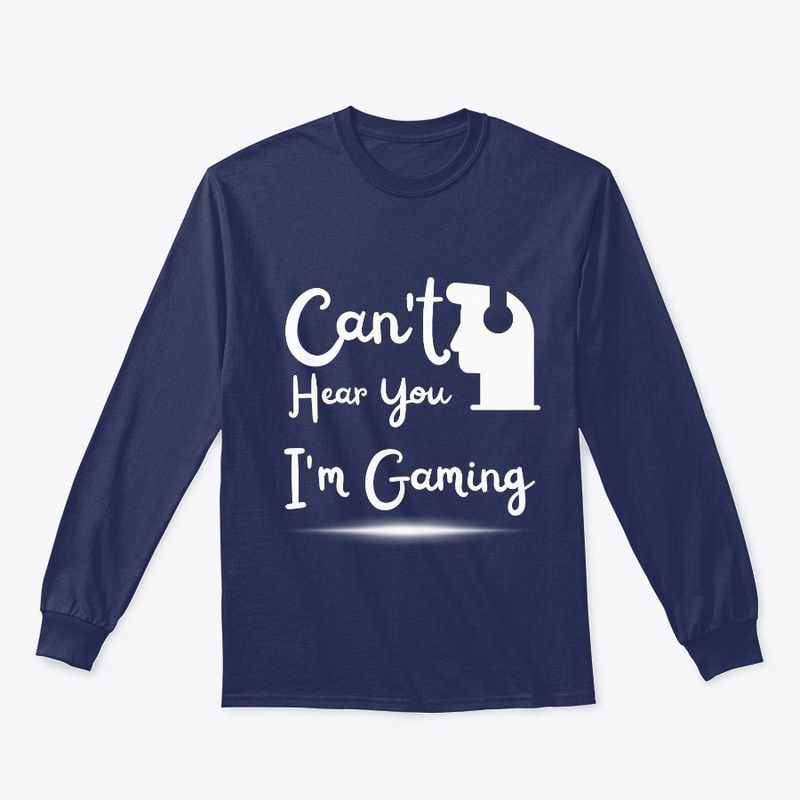Can't Hear You I'm Gaming T shirt