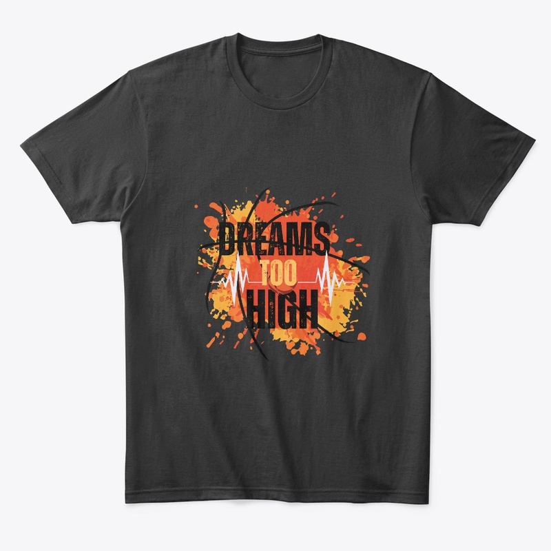 Dreams too High t shirts