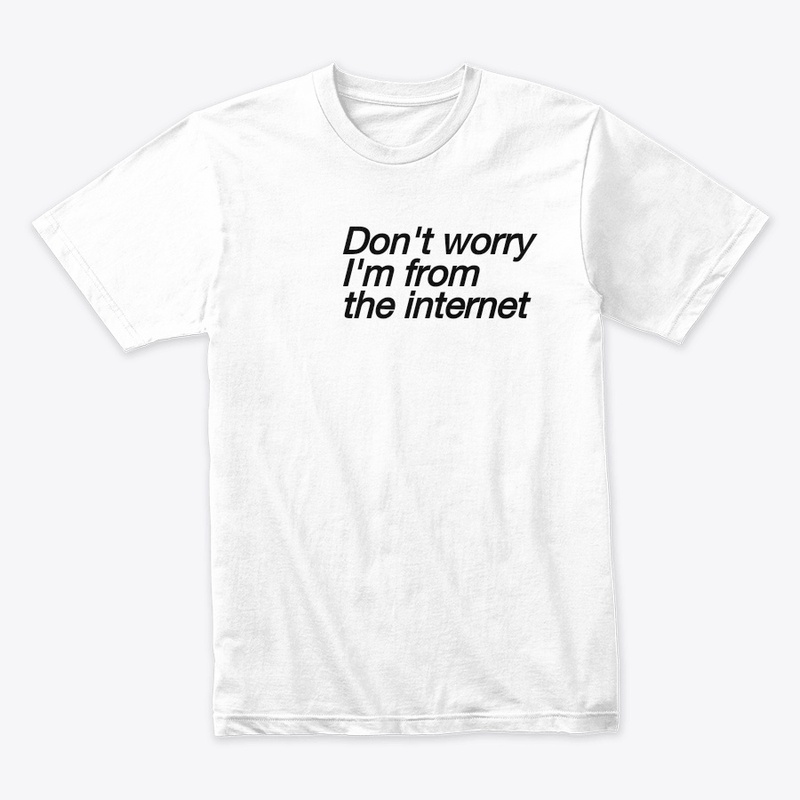 Don't worry,I'm from the internet