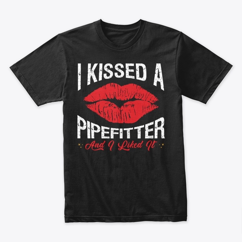 I Kissed A Pipefitter