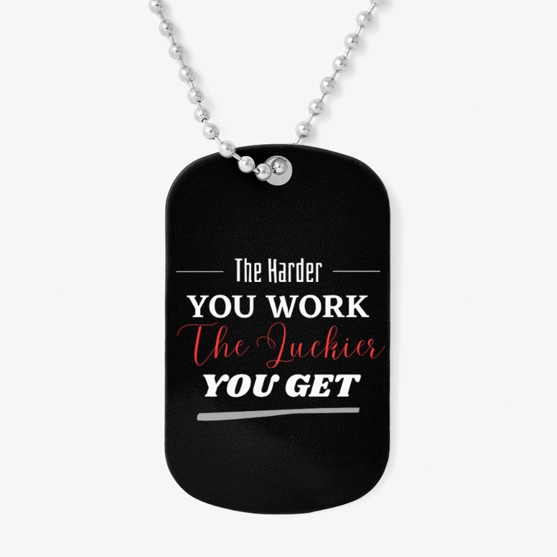 The Harder you Work The Luckier you get