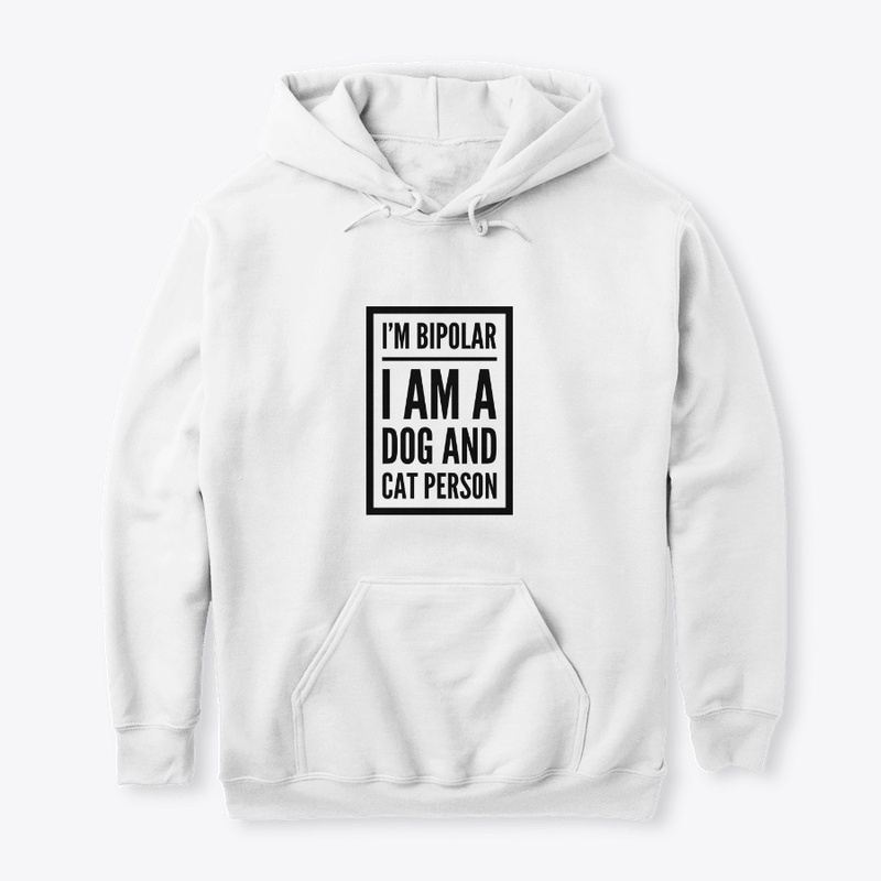 I'm Bipolar I Am A Dog and Cat Person