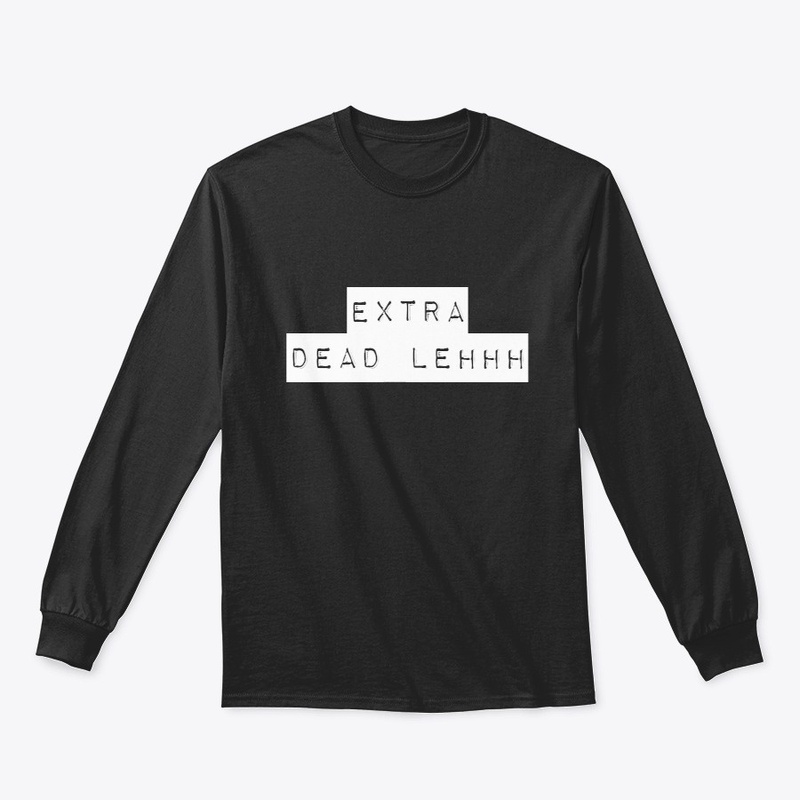 EXTRA DEAD LEHHH