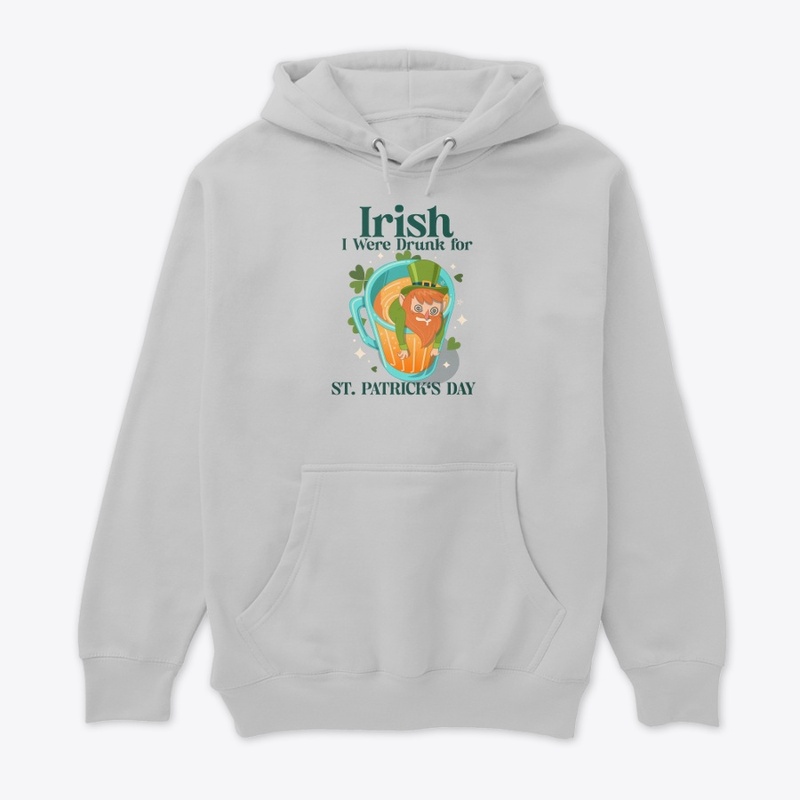 Irish I Were Drunk for St. Patrick's Day
