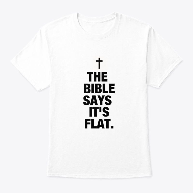 THE BIBLE SAYS IT'S FLAT.