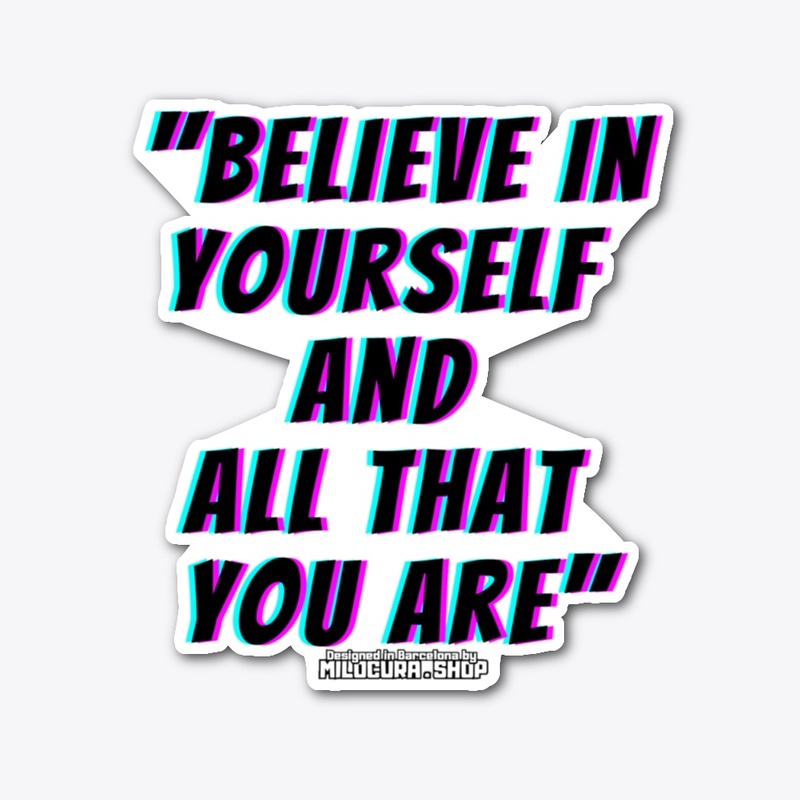 Believe in yourself and all that you are