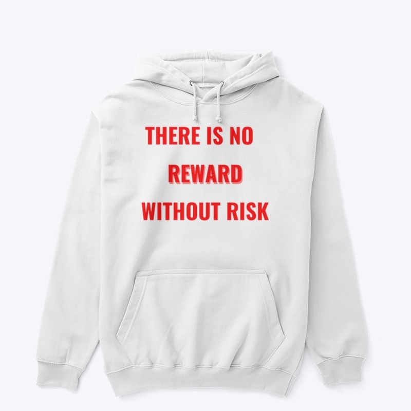 THERE IS NO REWARD WITHOUT RISK