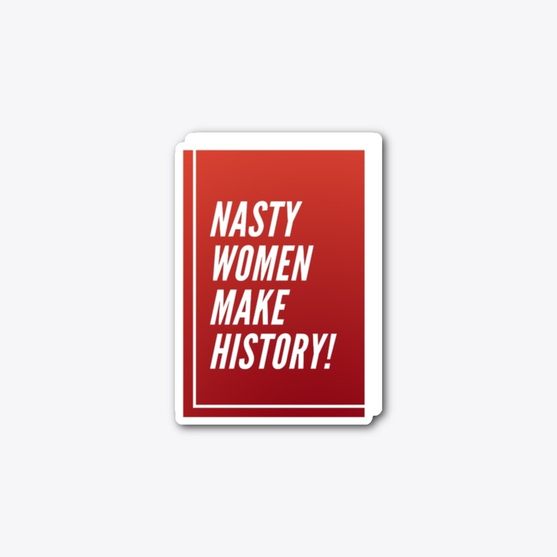 N A S T Y Women Make History