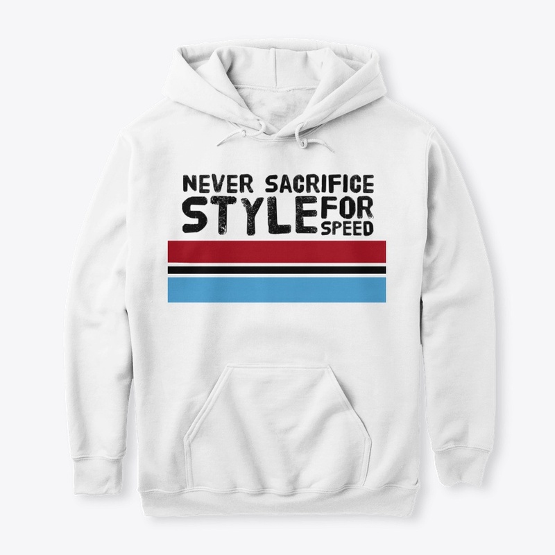 Never sacrifice style for speed Apparel 