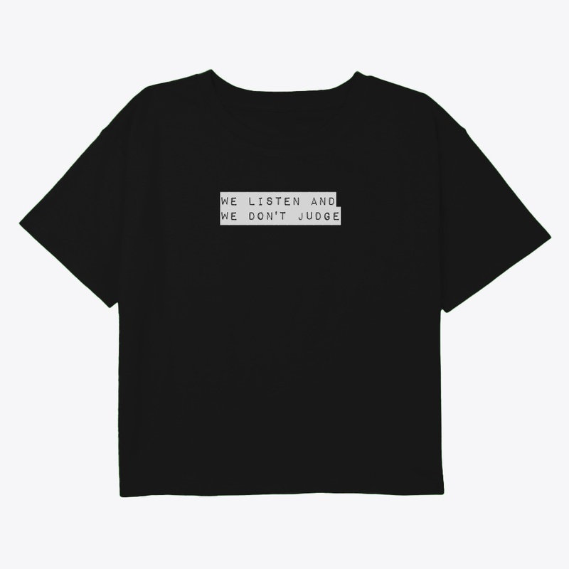 WE LISTEN AND WE DONT JUDGE MERCH
