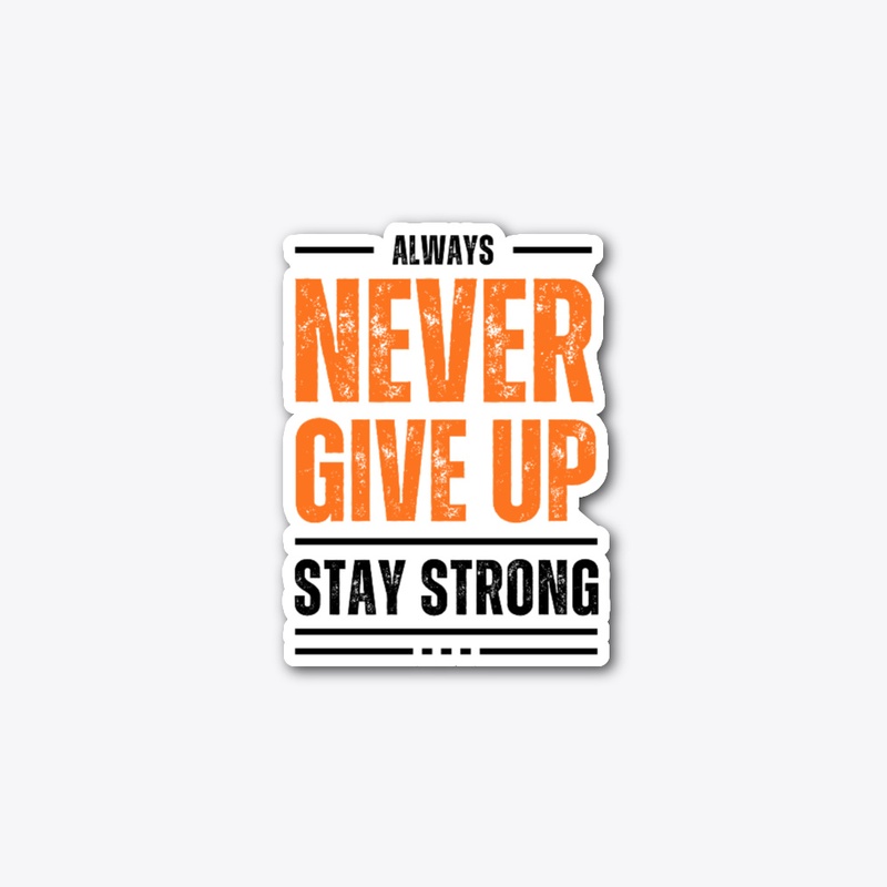 Never Give Up Stay Strong