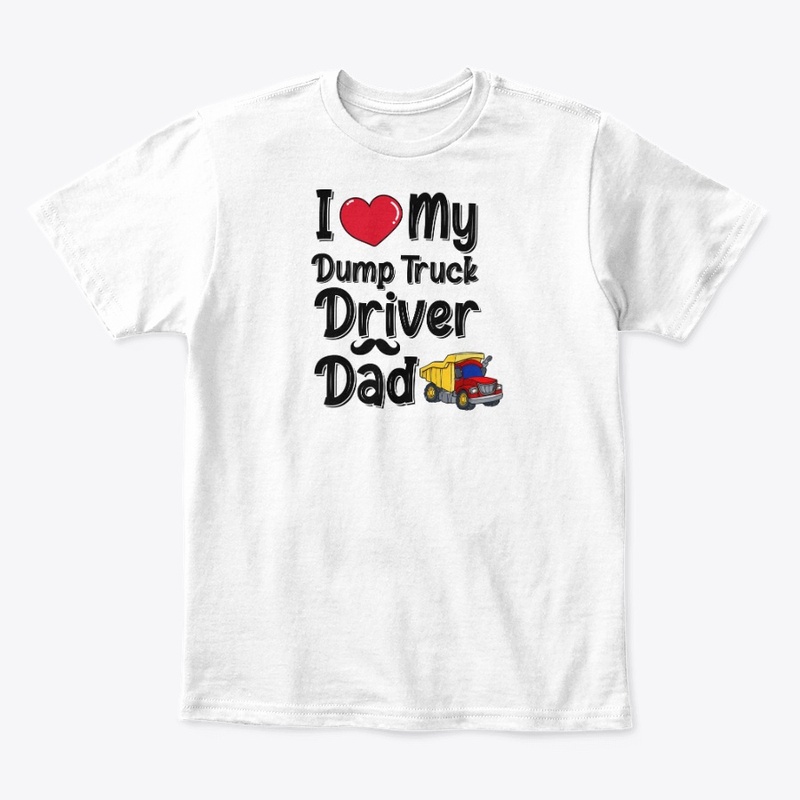 I Love My Dump Truck Driver Dad