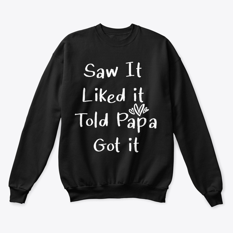 Saw It Liked it Told Papa Got it Funny