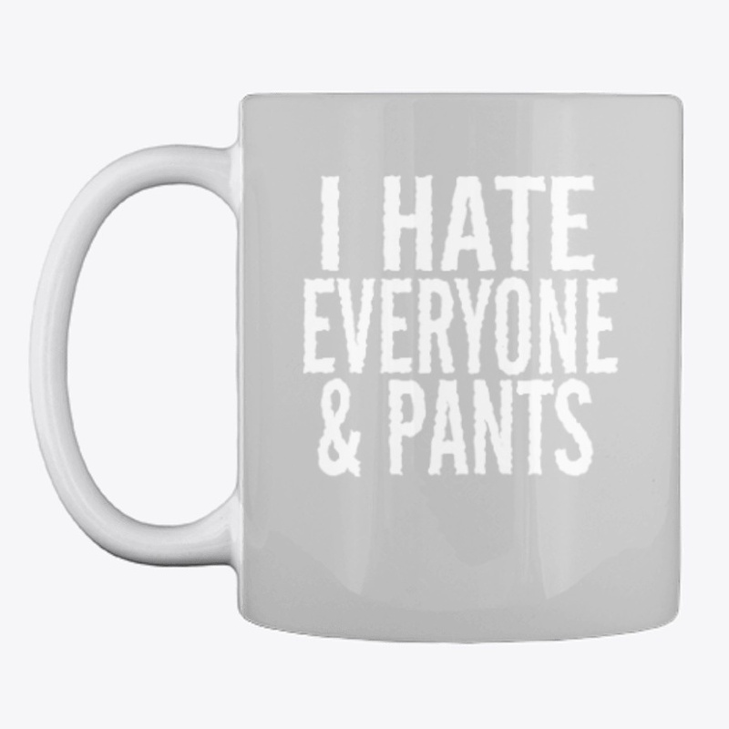 I Hate Everyone and Pants