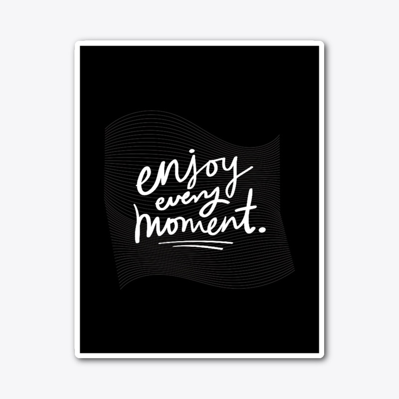 Enjoy every moments