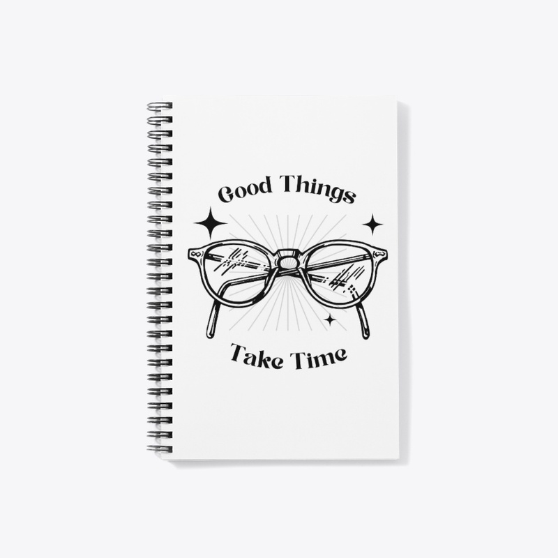 GOOD THINGS TAKE TIME 