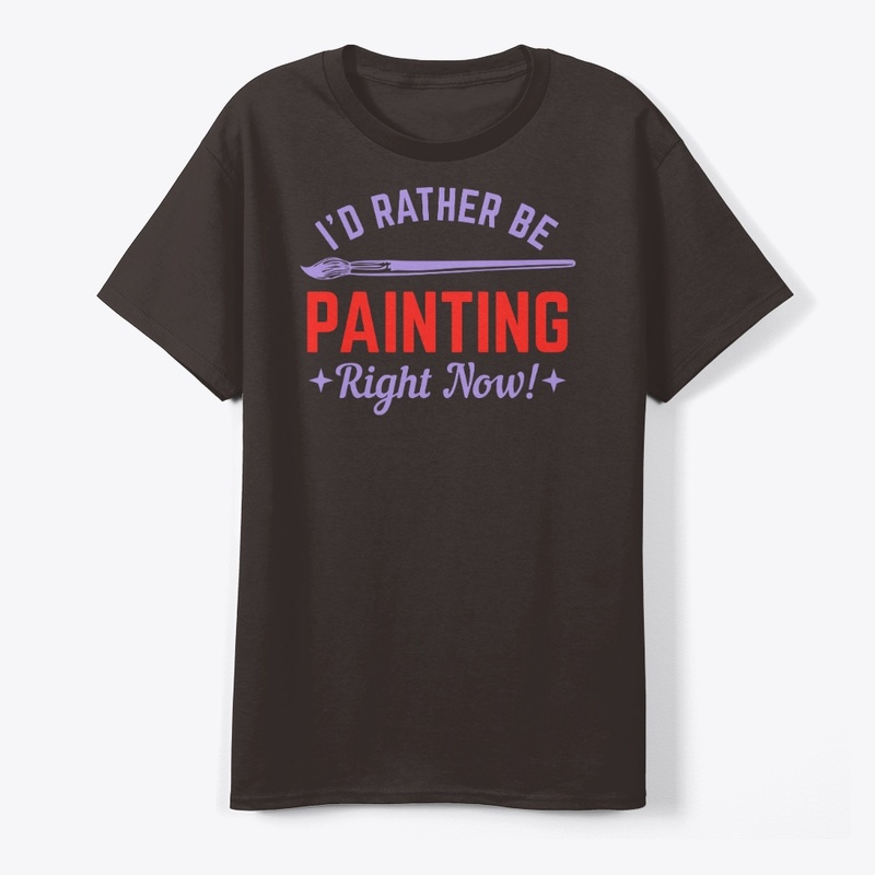 I WOULD RATHER BE PAINTING RIGHT NOW