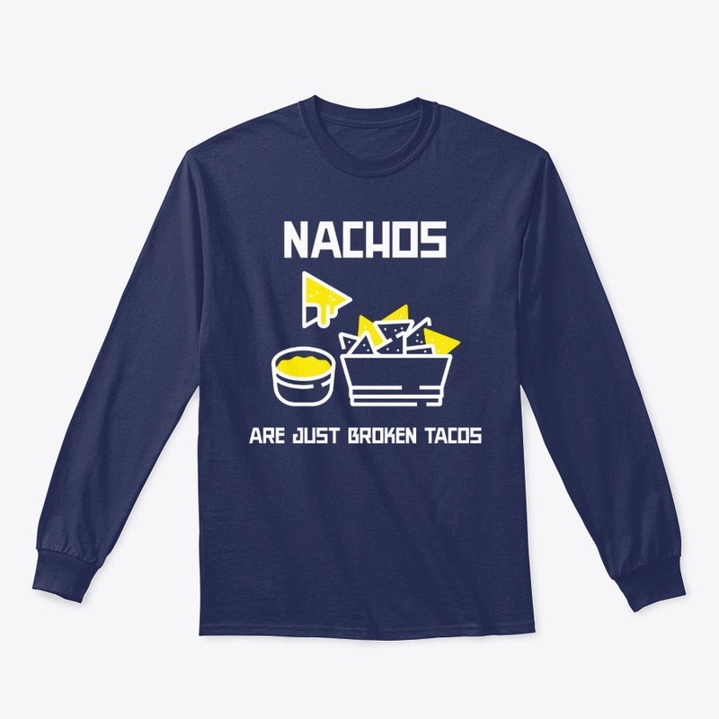 NACHOS ARE BROKEN TACOS
