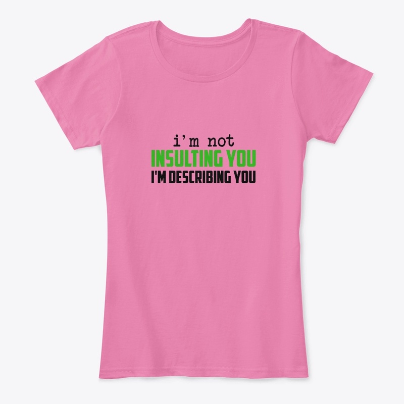 I'm Not Insulting You I'm Describing You